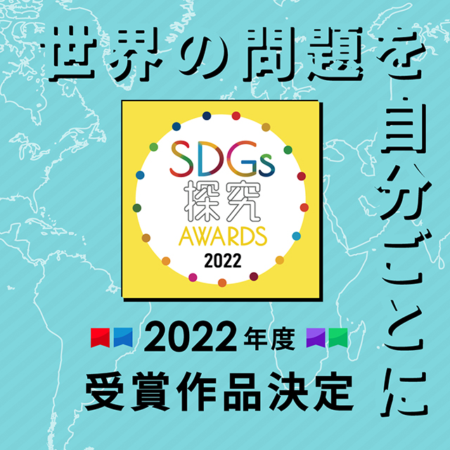 世界の問題を自分ごとに SDGs探究AWARDS2022 受賞作品決定！！